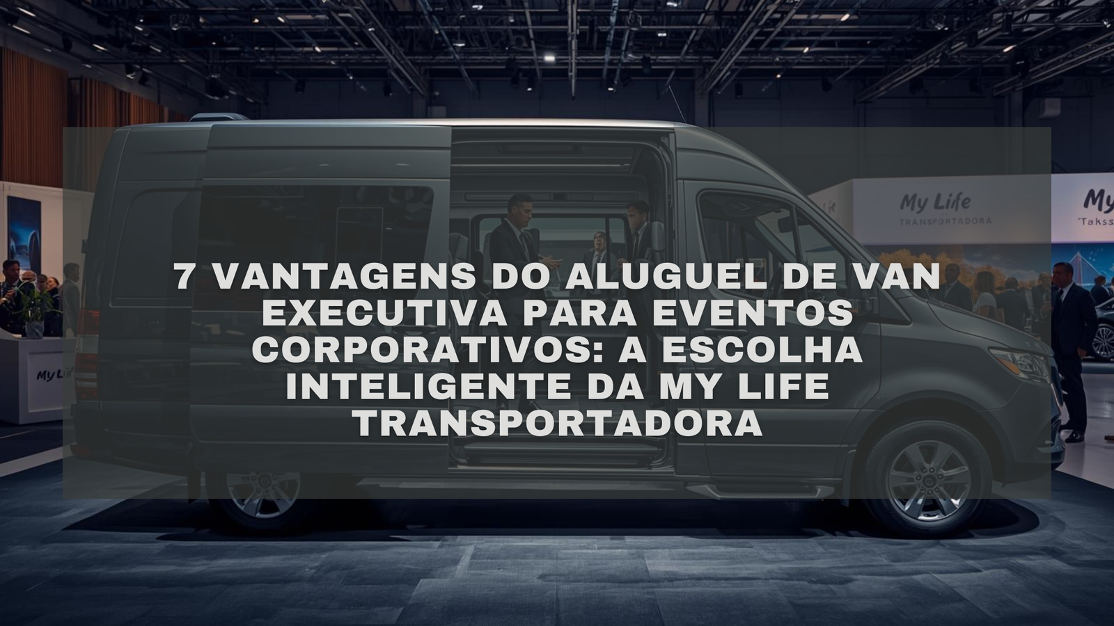 7 Vantagens do Aluguel de Van Executiva para Eventos Corporativos: A Escolha Inteligente da My Life Transportadora